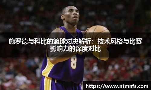施罗德与科比的篮球对决解析：技术风格与比赛影响力的深度对比